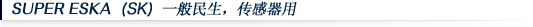 SUPER ESKA (SK) 一般民生,传感器用